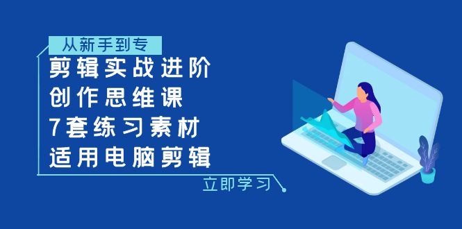 （7927期）剪辑实战进阶+创作思维课+7套练习素材-适用电脑剪辑-桐创网