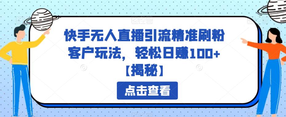 快手无人直播引流精准刷粉客户玩法，轻松日赚100+【揭秘】-桐创网