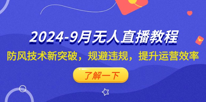 （12541期）2024-9月抖音无人直播教程：防风技术新突破，规避违规，提升运营效率-桐创网