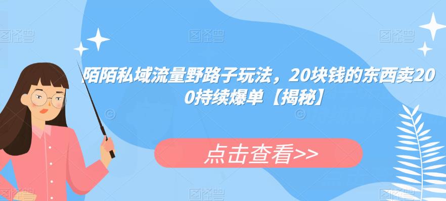 陌陌私域流量野路子玩法，20块钱的东西卖200持续爆单【揭秘】-桐创网