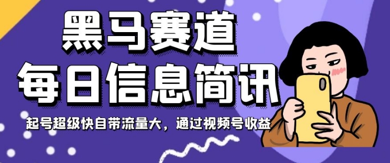 黑马赛道每日信息简讯，起号超级快自带流量大，通过视频号收益【揭秘】-桐创网