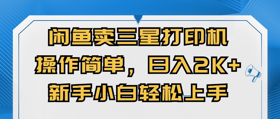 （10903期）闲鱼卖三星打印机，操作简单，日入2000+，新手小白轻松上手-桐创网