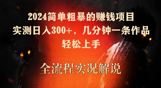 2024简单粗暴的赚钱项目，实测日入300+，几分钟一条作品，轻松上手-桐创网