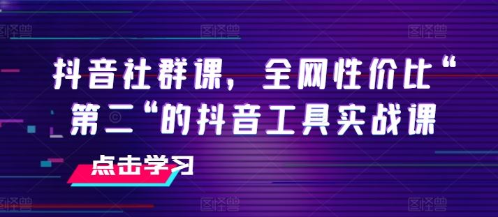 抖音社群课，全网性价比“第二“的抖音工具实战课-桐创网