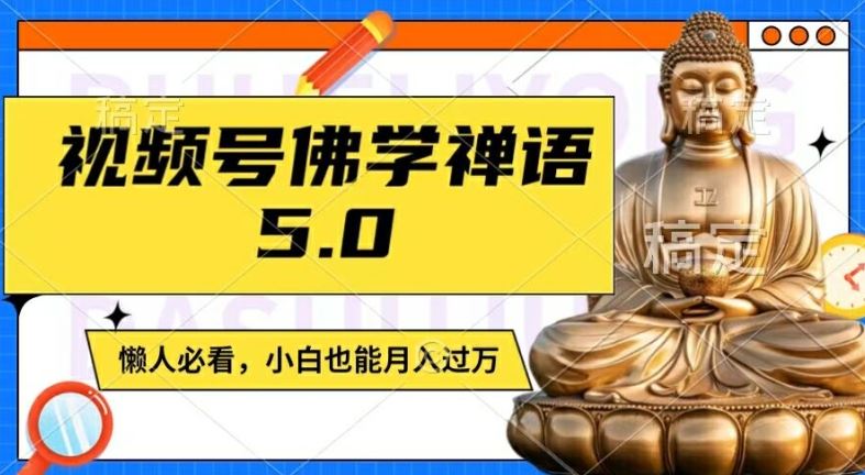 视频号佛学禅语5.0，纯原创视频，每天1-2小时，保底月入过W，适合宝妈、上班族、大学生【揭秘】-桐创网