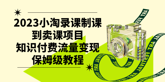 （7579期）2023小淘录课制课到卖课项目，知识付费流量变现保姆级教程-桐创网