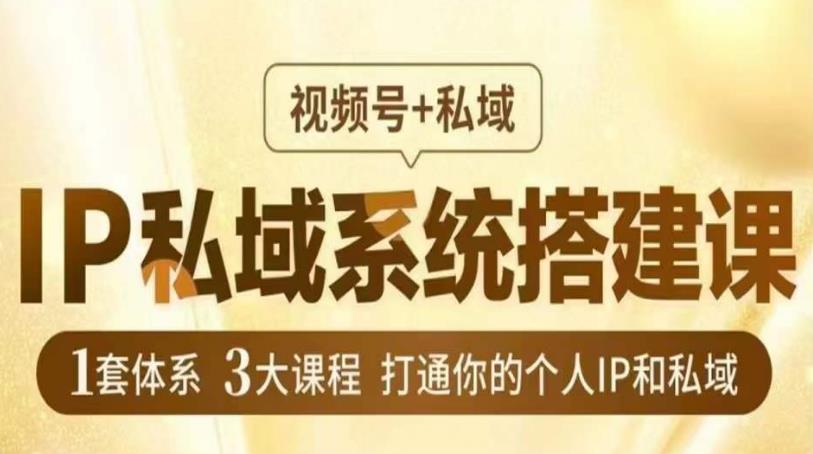 IP私域系统搭建课，视频号+私域​，1套体系3大课程，打通你的个人IP和私域-桐创网