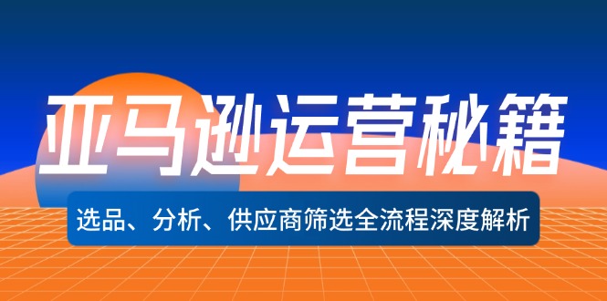 （12425期）亚马逊运营秘籍：选品、分析、供应商筛选全流程深度解析（无水印）-桐创网