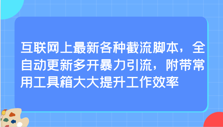 互联网上最新各种截流脚本，全自动更新多开暴力引流，附带常用工具箱大大提升工作效率-桐创网