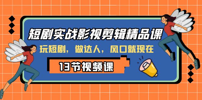 （8013期）短剧实战影视剪辑精品课，玩短剧，做达人，风口就现在-桐创网