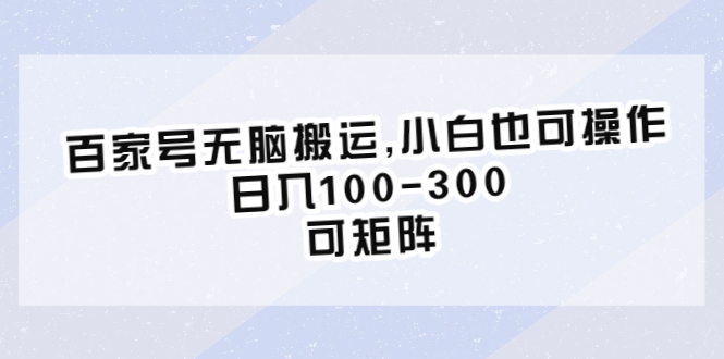 （6496期）百家号无脑搬运,小白也可操作，日入100-300，可矩阵-桐创网