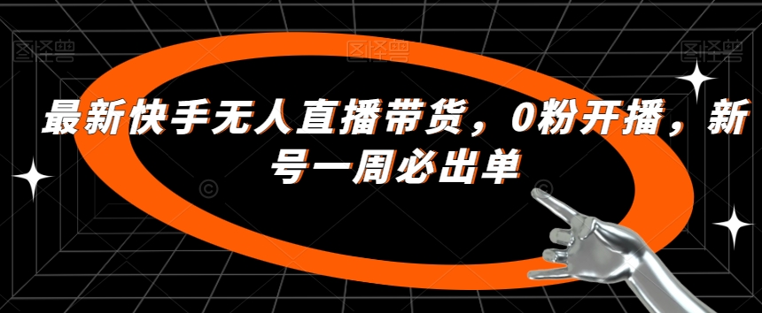 最新快手无人直播带货，0粉开播，新号一周必出单-桐创网