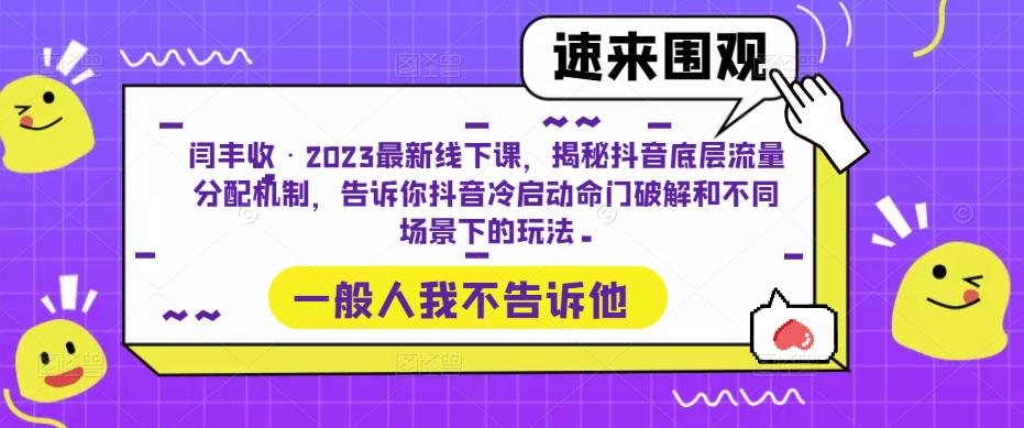 闫丰收·2023最新线下课，揭秘抖音底层流量分配机制，告诉你抖音冷启动命门破解和不同场景下的玩法-桐创网