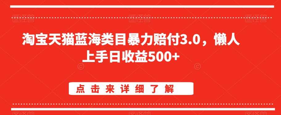 淘宝天猫蓝海类目暴力赔付3.0，懒人上手日收益500+【仅揭秘】-桐创网