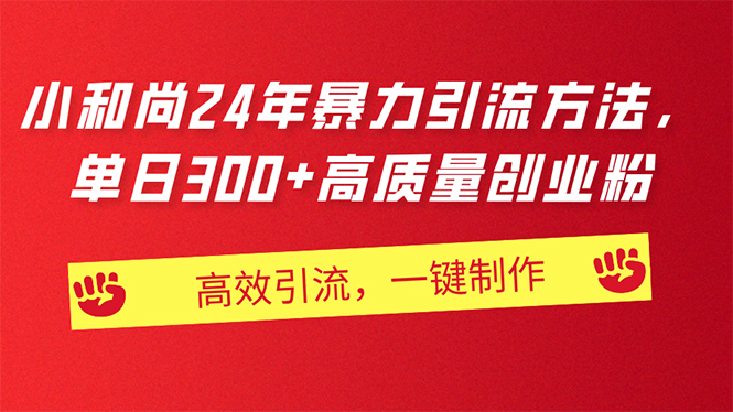 （11247期）AI小和尚24年暴力引流方法，单日300+高质量创业粉，高效引流，一键制作-桐创网