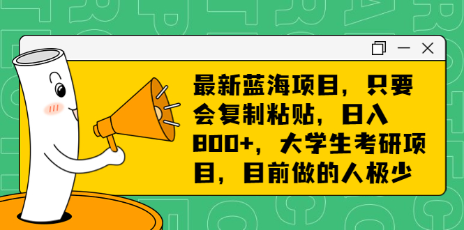 （6780期）最新蓝海项目，只要会复制粘贴，日入800+，大学生考研项目，目前做的人极少-桐创网