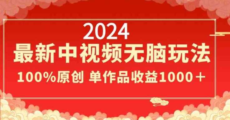 2024最新中视频无脑玩法，作品制作简单，100%原创，单作品收益1000＋【揭秘】-桐创网