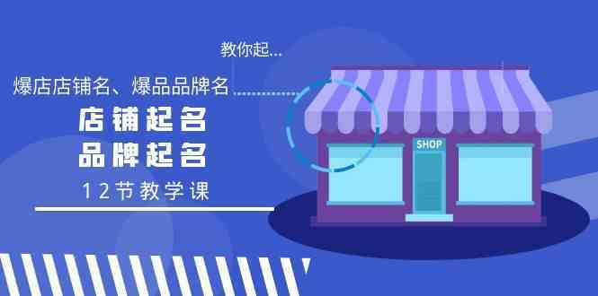 教你起“爆店店铺名、爆品品牌名”，店铺起名，品牌起名（12节教学课）-桐创网