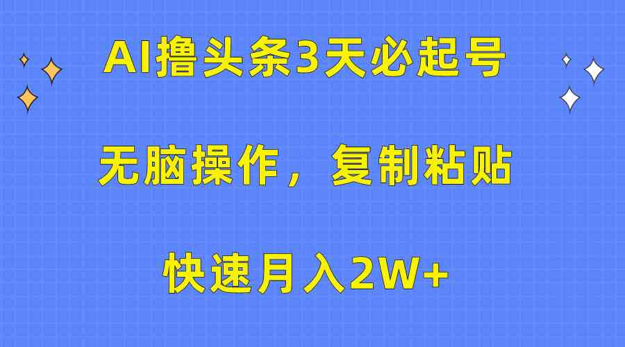 （10043期）AI撸头条3天必起号，无脑操作3分钟1条，复制粘贴快速月入2W+-桐创网