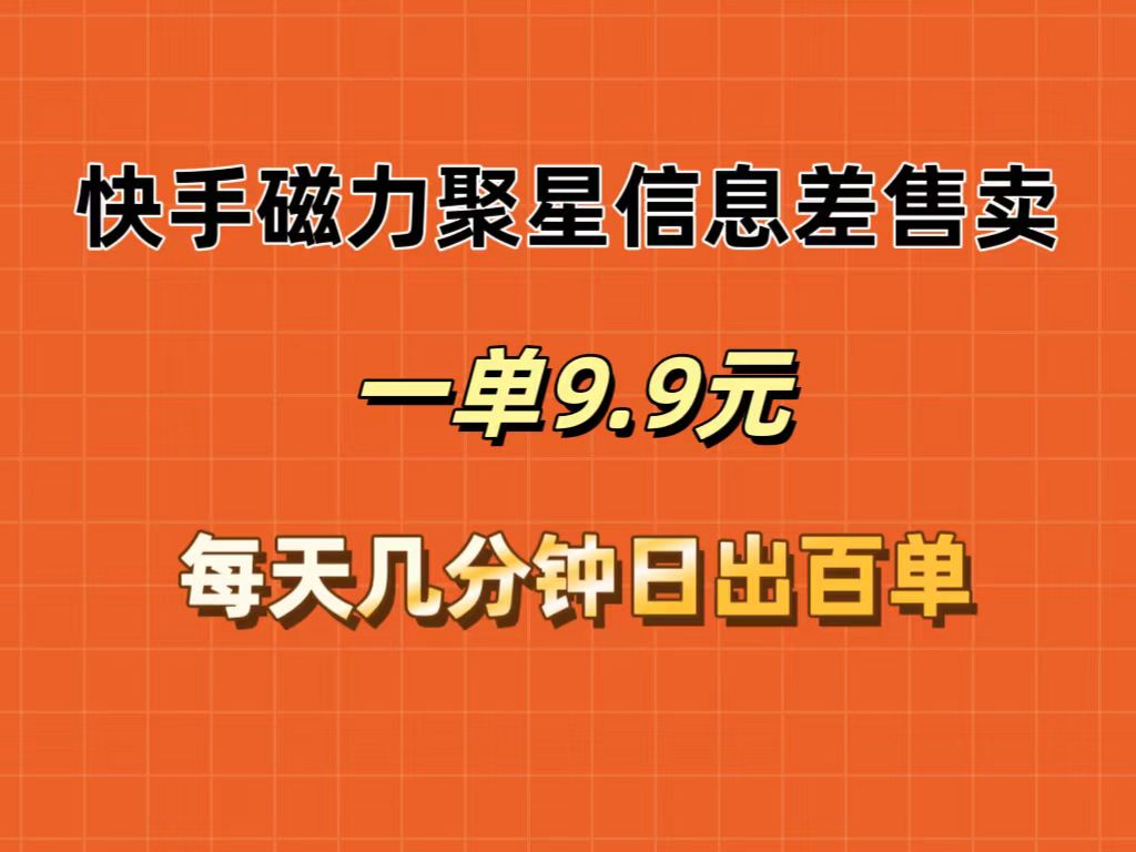 （12150期）快手磁力聚星信息差售卖，一单9.9.每天几分钟，日出百单-桐创网