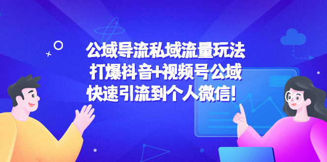 公域导流私域流量玩法：打爆抖音+视频号公域，快速引流到个人微信！-桐创网