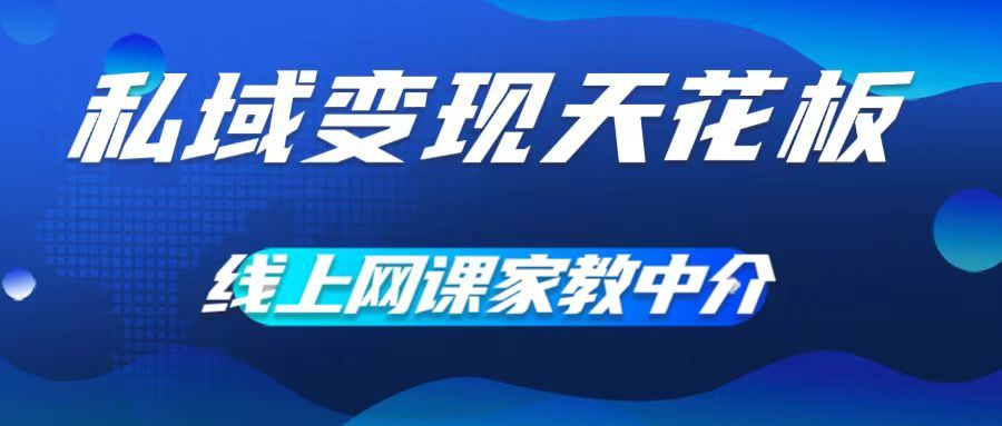 私域变现天花板，网课家教中介，只做渠道和流量，让大学生给你打工，0成本实现月入五位数【揭秘】-桐创网