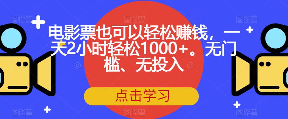 电影票也可以轻松赚钱，一天2小时轻松1000+。无门槛、无投入【揭秘】-桐创网