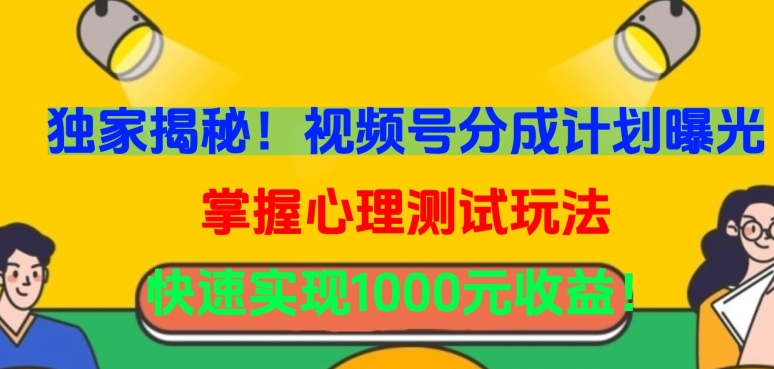 独家揭秘！视频号分成计划曝光，掌握心理测试玩法，快速实现1000元收益-桐创网