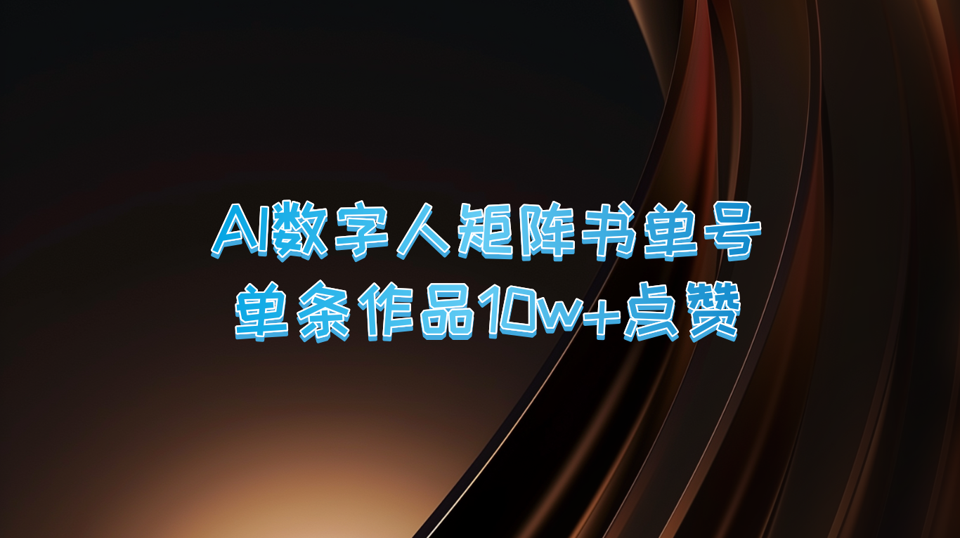 AI数字人矩阵书单号 单条作品10万+点赞，上万销量！-桐创网