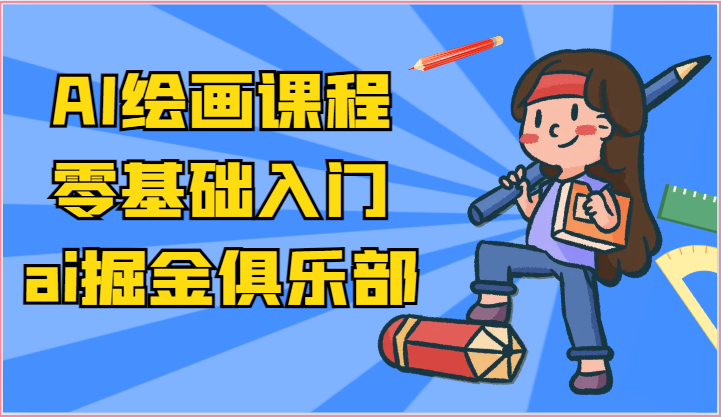 ai掘金系列课程-AI绘画零基础入门，小白也能学会利用AI画图-桐创网