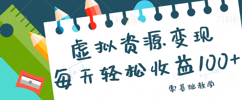 虚拟资源变现项目，0基础小白也能操作，每天轻松收益50-100+【视频教程】-桐创网