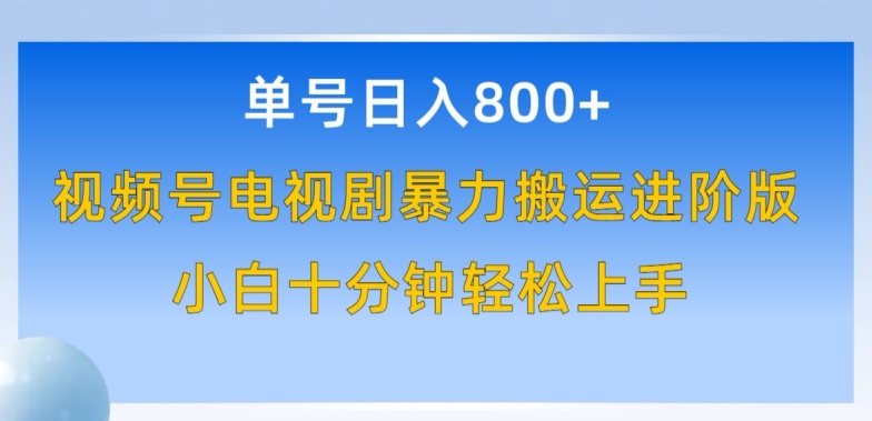 单号日赚800+，视频号电视剧暴力搬运进阶版，100%过原创，小白十分钟也能轻松入手-桐创网