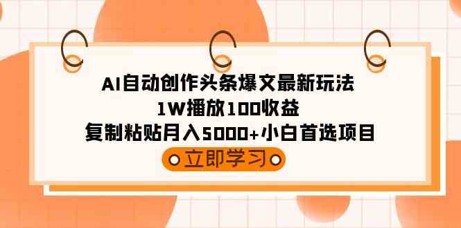 （9260期）AI自动创作头条爆文最新玩法 1W播放100收益 复制粘贴月入5000+小白首选项目-桐创网