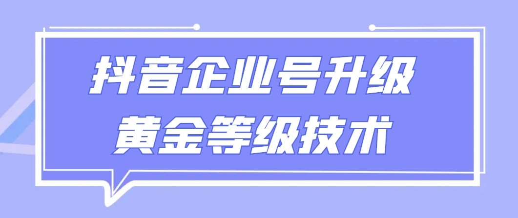 【全网首发】抖音企业号升级黄金等级技术，一单50到100元-桐创网