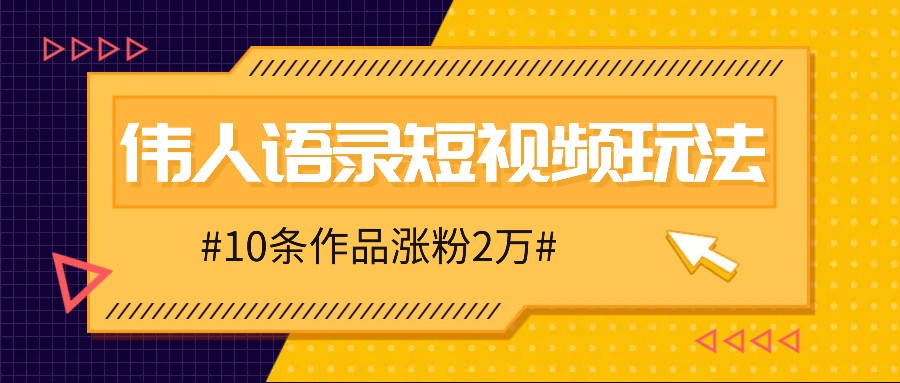 人人可做的伟人语录视频玩法，零成本零门槛，10条作品轻松涨粉2万-桐创网