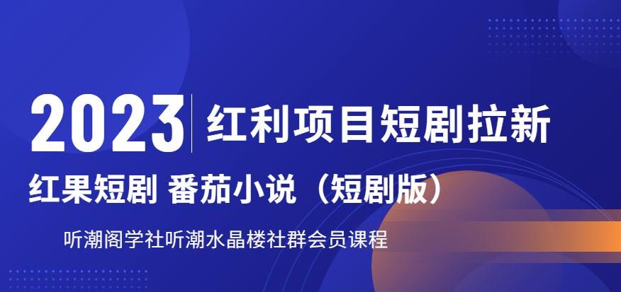 2023红利项目短剧拉新，听潮阁学社月入过万红果短剧番茄小说CPA拉新项目教程【揭秘】-桐创网