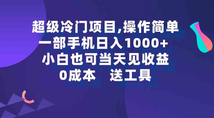 （9291期）超级冷门项目,操作简单，一部手机轻松日入1000+，小白也可当天看见收益-桐创网