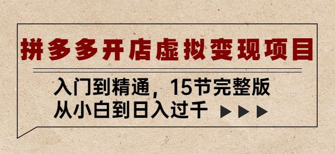 拼多多开店虚拟变现项目：入门到精通，从小白到日入过千（15节完整版）-桐创网