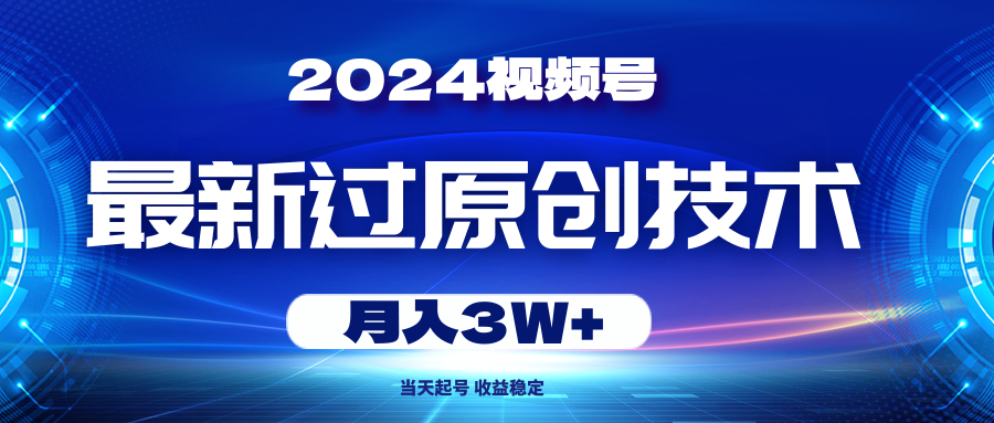 （10704期）2024视频号最新过原创技术，当天起号，收益稳定，月入3W+-桐创网