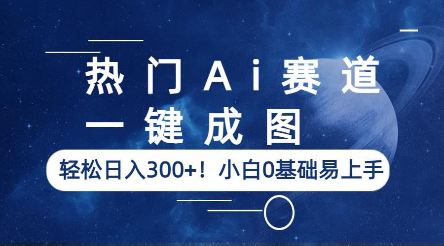 （6428期）热门Ai赛道，一键成图，轻松日入300+！小白0基础易上手-桐创网