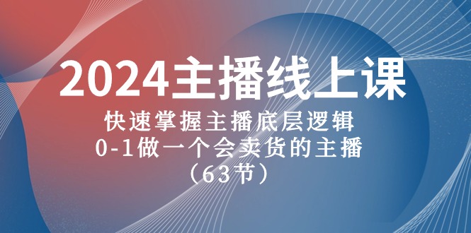 2024主播线上课，快速掌握主播底层逻辑，0-1做一个会卖货的主播（63节课）-桐创网