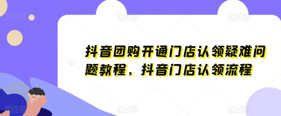 抖音团购开通门店认领疑难问题教程，抖音门店认领流程-桐创网