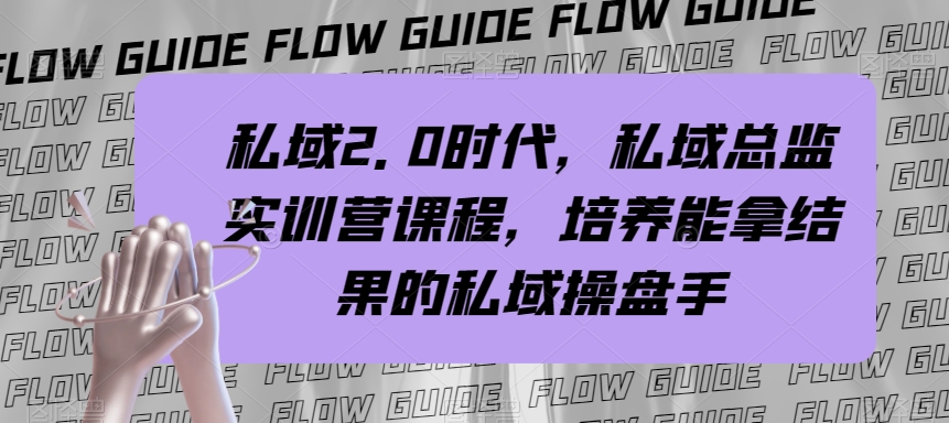 （7984期）私域·2.0时代，私域·总监实战营课程，培养能拿结果的私域操盘手-桐创网