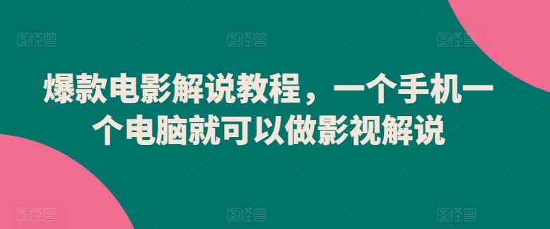 爆款电影解说教程，一个手机一个电脑就可以做影视解说-桐创网