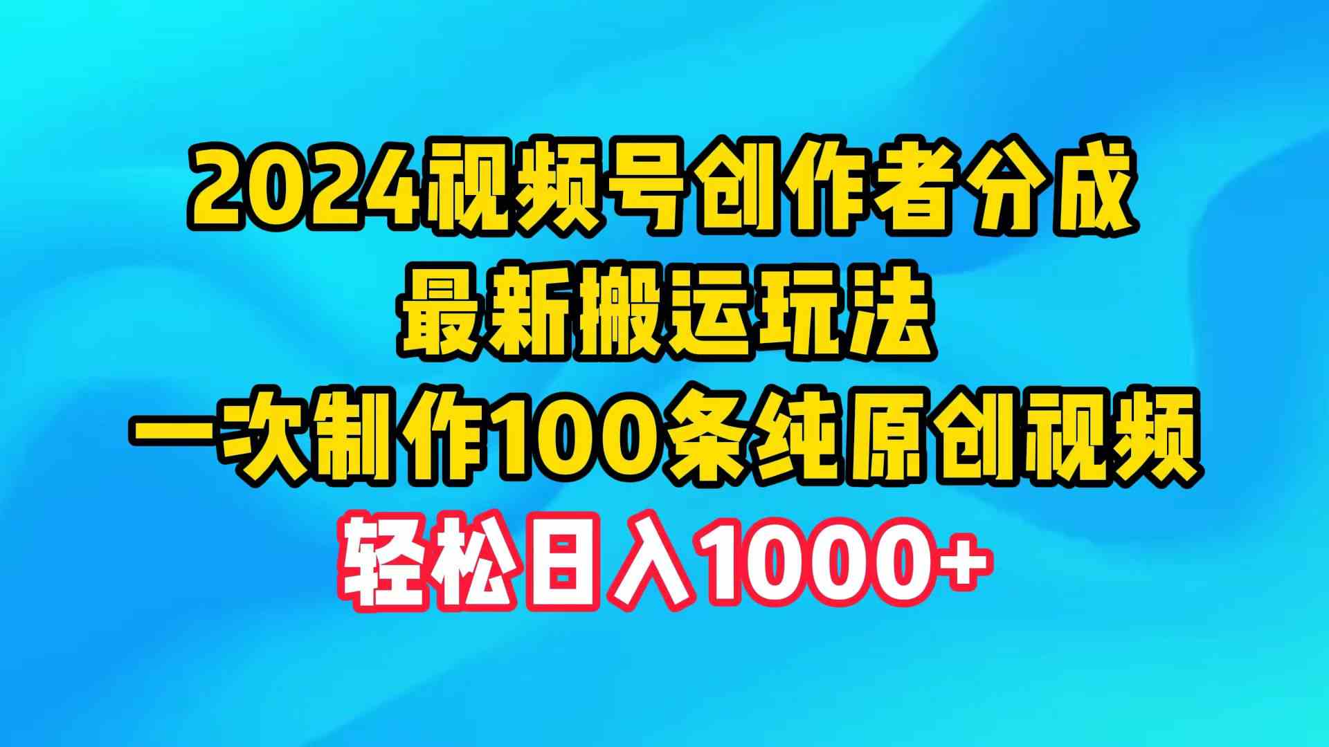 （9989期）2024视频号创作者分成，最新搬运玩法，一次制作100条纯原创视频，日入1000+-桐创网