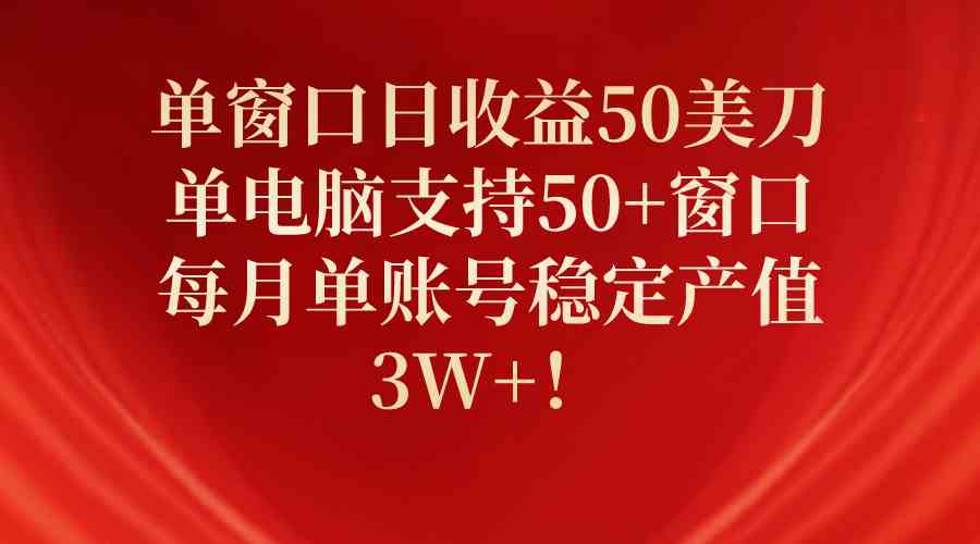 （10144期）单窗口日收益50美刀，单电脑支持50+窗口，每月单账号稳定产值3W+！-桐创网