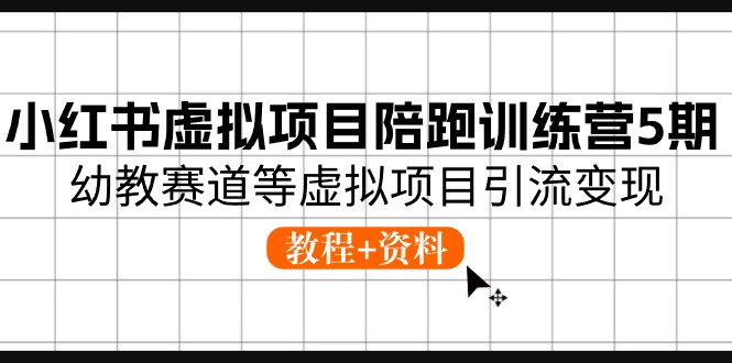 小红书虚拟项目陪跑训练营5期，幼教赛道等虚拟项目引流变现 (教程+资料)-桐创网