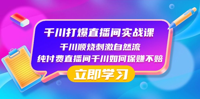 千川打爆直播间实战课：千川顺烧刺激自然流 纯付费直播间千川如何保赚不赔-桐创网