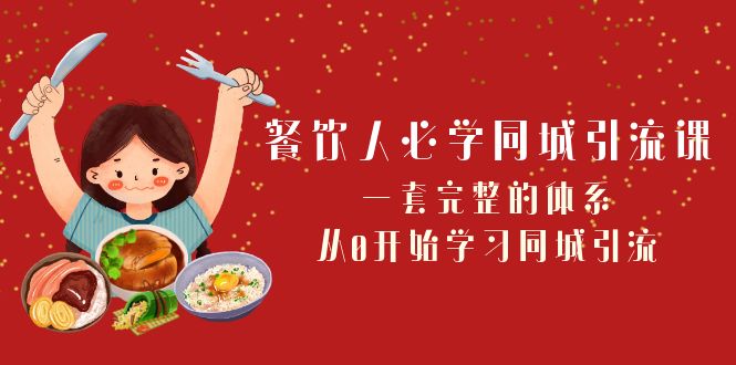 （8224期）餐饮人必学-同城引流课：一套完整的体系，从0开始学习同城引流（68节课）-桐创网