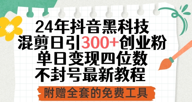 24年抖音黑科技混剪日引300+创业粉，单日变现四位数不封号最新教程-桐创网